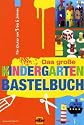 Das große Kindergarten-Bastelbuch: Für Kinder von 3 bis 6 Jahren