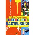 Das gro�e Kindergarten-Bastelbuch: F�r Kinder von 3 bis 6 Jahren