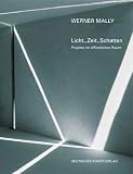 Werner Mally. Licht_Zeit_Schatten: Projekte im oeffentlichen Raum