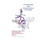 Platform for Independent Thinkers - Proposed Solutions and Priorities for a Complicated World