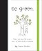 Be Green: Don't Be Blue, Be Green. How to Help Save Our Planet