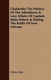 Chalmette; The History Of The Adventures & Love Affairs Of Captain Robe Before & During The Battle Of New Orleans