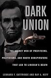Dark Union: The Secret Web of Profiteers, Politicians, and Booth Conspirators That Led to Lincoln`s Death
