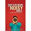 How to Be Heard in a Noisy World: Church Publicity Made Easy