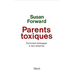 Parents toxiques. Comment �chapper � leur emprise