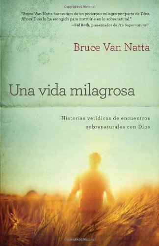 Una Vida Milagrosa: Historias veridicas de encuentros sobrenaturales con Dios (Spanish Edition), by Bruce Van Natta