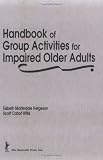 Handbook of Group Activities for Impaired Older Adults (Activities, Adaptation & Aging Series: Vol)