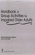 Handbook of Group Activities for Impaired Older Adults (Activities, Adaptation & Aging Series: Vol) (Activities, Adaptation & Aging Series: Vol)