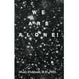 We Are Alone! [Cosmology, Mysteries of Existence] by  Andy Elsedoudi MD Ph.D.