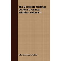 The Complete Writings of John Greenleaf Whittier: Volume II