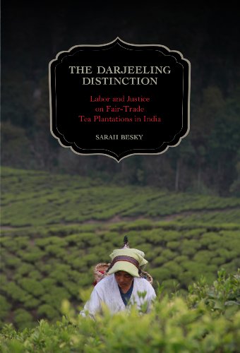 The Darjeeling Distinction: Labor and Justice on Fair-Trade Tea Plantations in India (California Studies in Food and Culture Book 47)