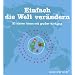 Einfach die Welt ver�ndern. 50 kleine Ideen mit gro�er Wirkung: 50 kleine Ideen mit gro�er Wirkung