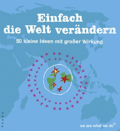 Einfach die Welt verändern. 50 kleine Ideen mit großer Wirkung: 50 kleine Ideen mit großer Wirkung