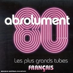 Absolument 80 : Les plus grands tubes fran�ais