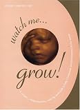 Watch Me Grow: A Unique, 3-Dimensional Week-by-Week Look at Your Baby's Behavior and Development in the Womb