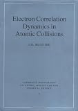 Electron Correlation Dynamics in Atomic Collisions (Cambridge Monographs on Atomic, Molecular and Chemical Physics)
