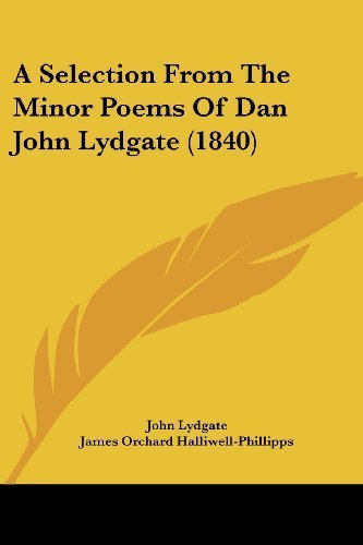 A Selection From The Minor Poems Of Dan John Lydgate (1840) by Lydgate, John published by Kessinger Publishing, LLC (2009) [Paperback]