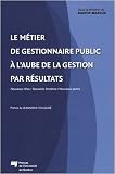 Le métier de gestionnaire public à l aube de la gestion par résultats : Nouveaux rôles, nouvelles fonctions, nouveaux profils