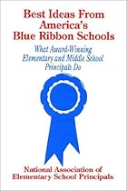 Best Ideas From America's Blue Ribbon Schools: What Award-Winning Elementary and Middle School Principals Do Best Ideas From America's Blue Ribbon Schools: What Award-Winning Elementary and Middle School Principals Do