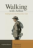 Walking With Arthur: Finding God on My Way to New York
