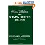 Max Weber and German Politics, 1890-1920