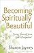 Becoming Spiritually Beautiful   [BECOMING SPIRITUALLY BEAUTIFUL] [Paperback]