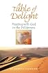 A Table Of Delight: Feasting With God In The Wilderness