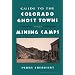 Guide To the Colorado Ghost Towns and Mining Camps
