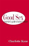 Good Sex: A Woman's Guide to Losing Inhibition