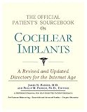 The Official Patient's Sourcebook On Cochlear Implants: Directory For The Internet Age