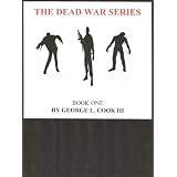 The Dead War Series: BOOK 1 ( First chapter, all short stories combined ) ~ George L. Cook III