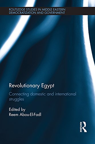 Revolutionary Egypt: Connecting Domestic and International Struggles (Routledge Studies in Middle Eastern Democratization and Government)