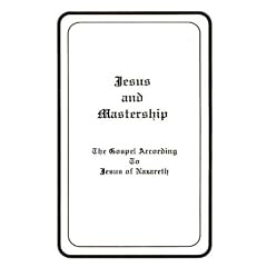 Jesus and Mastership: The Gospel According to Jesus of Nazareth