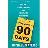 The First 90 Days: Critical Success Strategies for New Leaders at All Levels ~ Michael Watkins