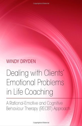 Dealing with Clients' Emotional Problems in Life Coaching: A Rational-Emotive and Cognitive Behaviour Therapy (RECBT) Approach by Windy Dryden (2010-10-14)