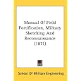 Manual Of Field Fortification, Military Sketching And Reconnaissance (1871) by School Of Military Engineering