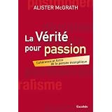 La v�rit� pour passion. Coh�rence et force de la pens�e �vang�liquepar Alister McGrath