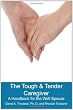 The Tough & Tender Caregiver: A Handbook for the Well Spouse