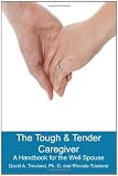 The Tough & Tender Caregiver: A Handbook for the Well Spouse