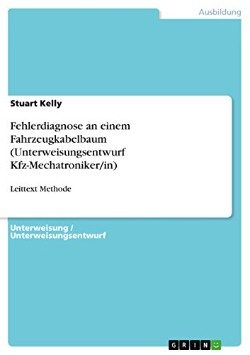 Fehlerdiagnose an einem Fahrzeugkabelbaum (Unterweisungsentwurf Kfz-Mechatroniker/in): Leittext Methode (German Edition)
