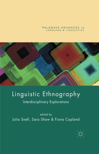 Linguistic Ethnography: Interdisciplinary Explorations (Palgrave Advances in Language and Linguistics)