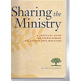 Sharing the Ministry: A Practical Guide for Transforming Volunteers into Ministry