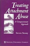 Treating Attachment Abuse: A Compassionate Approach