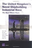 The United Kingdoms Naval Shipbuilding Industrial Base: The Next Fifteen Years