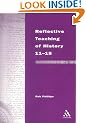 Reflective Teaching of History 11-18: Meeting Standards and Applying Research (Continuum Studies in Reflective Practice & Research)