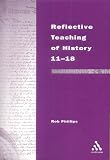 Reflective Teaching of History 11-18: Meeting Standards and Applying Research (Continuum Studies in Reflective Practice & Research): Meeting Standards ... studies in reflective practice & research)