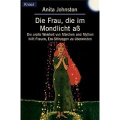 Die Frau, die im Mondlicht a�: Die uralte Weisheit von M�rchen und Mythen hilft Frauen, Essst�rungen zu �berwinden
