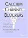Calcium Channel Blockers - A Medical Dictionary, Bibliography, and Annotated Research Guide to Internet References