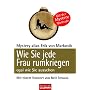Wie Sie jede Frau rumkriegen: egal wie Sie aussehen