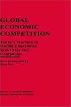 Global Economic Competition: Today's Warfare in Global Electronics Industries and Companies